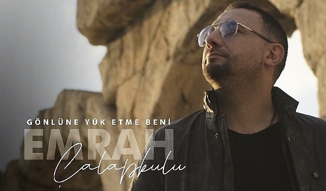 “Gönlüne Yük Etme Beni” ile Emrah Çalapkulu’dan duygusal bir hit