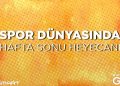Spor dünyasında hafta sonu heyecanı