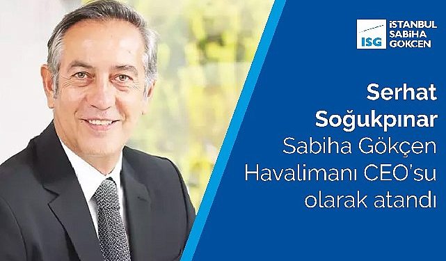 Serhat Soğukpınar Sabiha Gökçen Havalimanı CEO’su olarak atandı