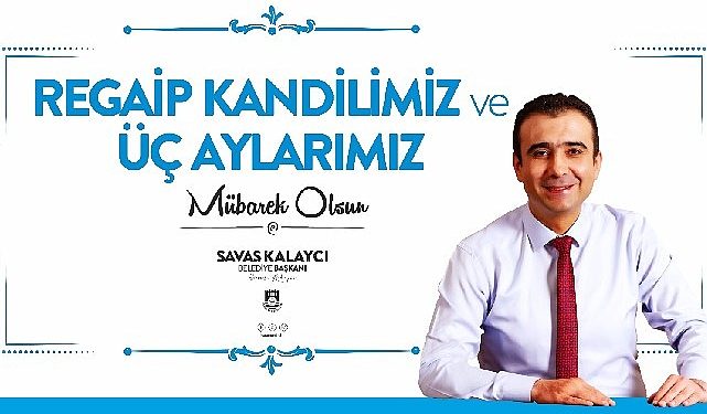 Belediye lideri Savaş Kalaycı’nın regaib kandili ve üç aylar bildirisi