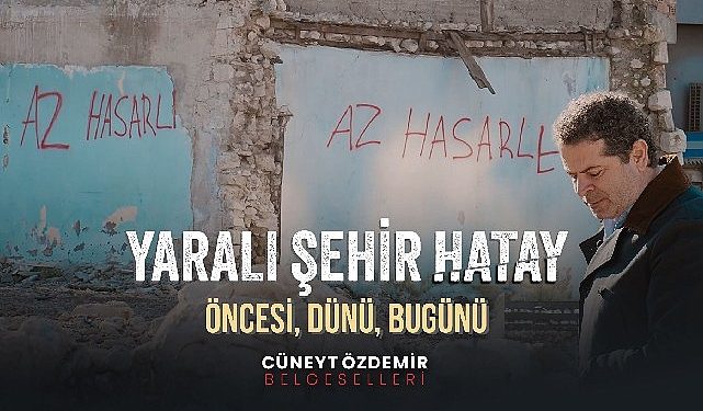 Cüneyt Özdemir’den “Yaralı Kent Hatay” belgeseli
