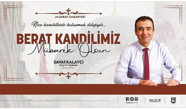 Karaman Belediye Lideri Savaş Kalaycı, 24 Şubat Cumartesi günü idrak edeceğimiz Berat Kandili hasebiyle bir kutlama iletisi yayınladı