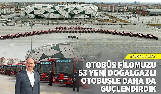 Lider Altay: “Otobüs Filomuzu 53 Yeni Doğalgazlı Otobüsle Daha Da Güçlendirdik”